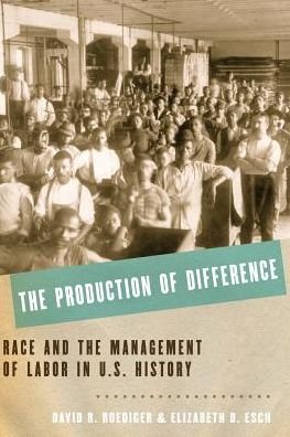 Cover for Roediger, David R. (Kendrick C. Babcock Professor of History, Kendrick C. Babcock Professor of History, University of Illinois at Urbana-Champaign, New York, NY, United States) · The Production of Difference: Race and the Management of Labor in U.S. History (Taschenbuch) (2014)