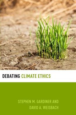 Cover for Weisbach, David (Professor of Philosophy and Ben Rabinowitz Endowed Professor of the Human Dimensions of the Environment, Professor of Philosophy and Ben Rabinowitz Endowed Professor of the Human Dimensions of the Environment, University of Washington, Se · Debating Climate Ethics - Debating Ethics (Paperback Book) (2016)