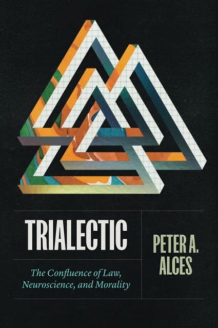 Cover for Peter A. Alces · Trialectic: The Confluence of Law, Neuroscience, and Morality (Hardcover Book) (2023)