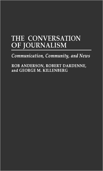 The Conversation of Journalism: Communication, Community, and News - Rob Anderson - Books - Bloomsbury Publishing Plc - 9780275944483 - May 30, 1994