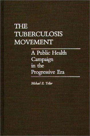 Cover for Michael E. Teller · The Tuberculosis Movement: A Public Health Campaign in the Progressive Era (Hardcover Book) (1988)