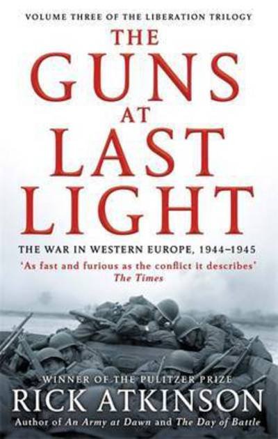 Cover for Rick Atkinson · The Guns at Last Light: The War in Western Europe, 1944-1945 - Liberation Trilogy (Paperback Book) (2015)