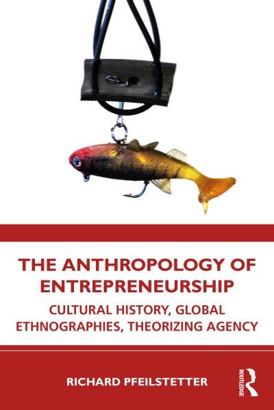 Cover for Pfeilstetter, Richard (University of Seville, Spain) · The Anthropology of Entrepreneurship: Cultural History, Global Ethnographies, Theorizing Agency (Paperback Book) (2021)