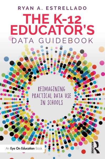 Cover for Ryan A. Estrellado · The K-12 Educator’s Data Guidebook: Reimagining Practical Data Use in Schools (Pocketbok) (2022)