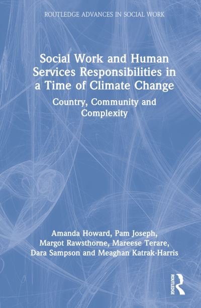Cover for Amanda Howard · Social Work and Human Services Responsibilities in a Time of Climate Change: Country, Community and Complexity - Routledge Advances in Social Work (Hardcover bog) (2022)