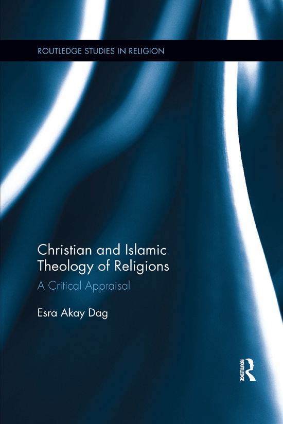 Cover for Esra Akay Dag · Christian and Islamic Theology of Religions: A Critical Appraisal - Routledge Studies in Religion (Paperback Bog) (2019)