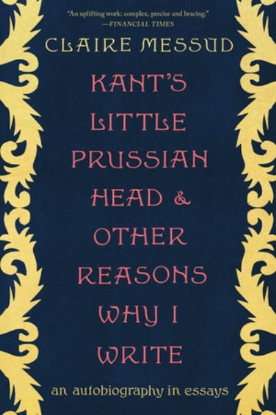 Cover for Claire Messud · Kant's Little Prussian Head and Other Reasons Wh - An Autobiography through Essays (Paperback Bog) (2024)