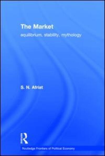 Cover for Afriat, Sydney N. (University of Siena, Italy) · The Market: Equilibrium, Stability, Mythology - Routledge Frontiers of Political Economy (Hardcover Book) [1st edition] (2002)