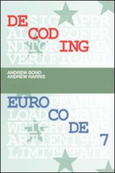 Decoding Eurocode 7 - Andrew Bond - Books - Taylor & Francis Ltd - 9780415409483 - August 19, 2008