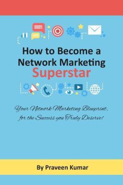 Cover for Praveen Kumar · How to Become Network Marketing Superstar : Your Network Marketing Blueprint, for the Success you Truly Deserve! (Paperback Book) (2018)