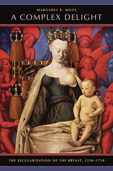 Cover for Margaret R. Miles · A Complex Delight: The Secularization of the Breast, 1350–1750 (Inbunden Bok) (2008)