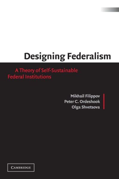 Cover for Filippov, Mikhail (Washington University, St Louis) · Designing Federalism: A Theory of Self-Sustainable Federal Institutions (Paperback Book) (2004)