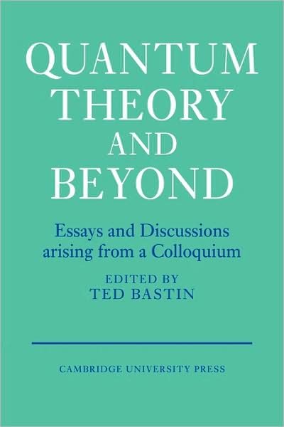 Cover for Ted Bastin · Quantum Theory and Beyond: Essays and Discussions Arising from a Colloquium (Paperback Bog) (2009)
