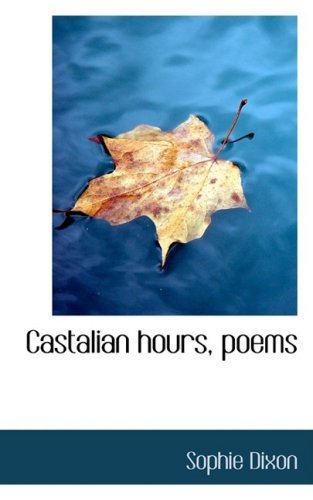 Castalian Hours, Poems - Sophie Dixon - Books - BiblioLife - 9780554869483 - August 21, 2008
