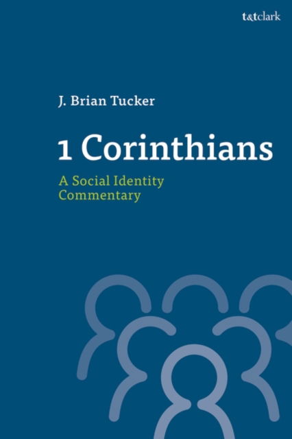 Tucker, Dr. J. Brian (Moody Theological Seminary, USA) · 1 Corinthians: A Social Identity Commentary - T&T Clark Social Identity Commentaries on the New Testament (Hardcover Book) (2024)