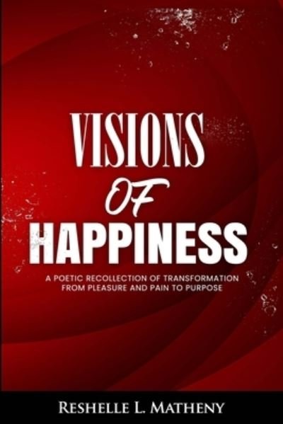 Cover for Reshelle L Matheny · VISIONS OF HAPPINESS A poetic recollection of transformation from pleasure and pain to purpose (Pocketbok) (2019)