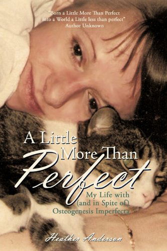 Cover for Anderson Heather Anderson · A Little More Than Perfect: My Life with (And in Spite Of) Osteogenesis Imperfecta (Hardcover Book) (2010)