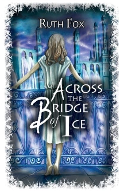 Across the Bridge of Ice - The Bridges Trilogy - Ruth Fox - Books - Hague Publishing - 9780648571483 - September 15, 2020