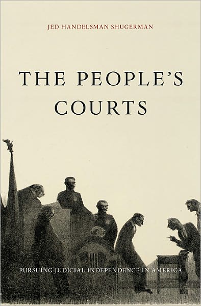 Cover for Jed Handelsman Shugerman · The People’s Courts: Pursuing Judicial Independence in America (Hardcover Book) (2012)