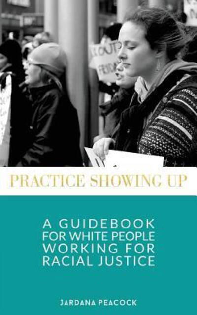 Cover for Jardana Peacock · Practice Showing Up : A Guidebook For White People Working For Racial Justice (Pocketbok) (2018)