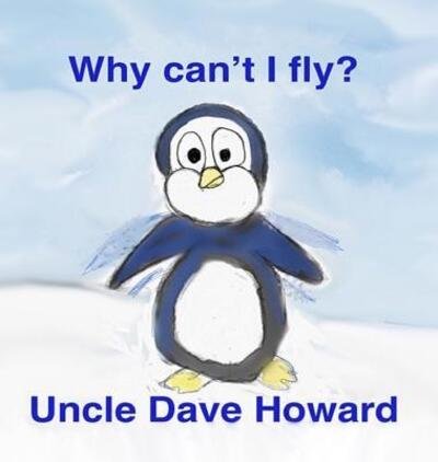Why Can't I Fly - Uncle Dave Howard - Livros - Uncle Dave's Books - 9780692198483 - 25 de setembro de 2018