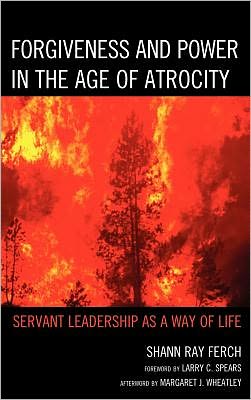 Cover for Shann Ray Ferch · Forgiveness and Power in the Age of Atrocity: Servant Leadership as a Way of Life (Hardcover Book) (2011)
