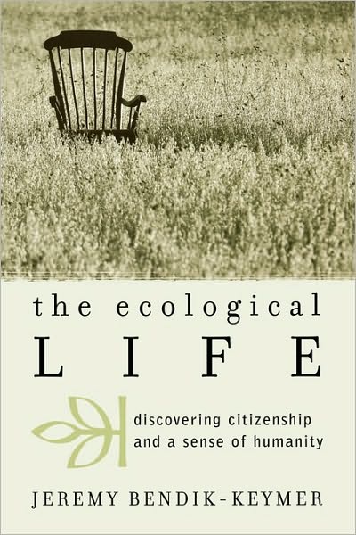 The Ecological Life: Discovering Citizenship and a Sense of Humanity - Nature's Meaning - Jeremy Bendik-Keymer - Books - Rowman & Littlefield - 9780742534483 - January 19, 2006