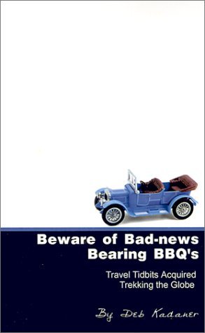 Beware of Bad-news Bearing Bbq's: Travel Tidbits Acquired Trekking the Globe - Deb Kadaner - Livres - AuthorHouse - 9780759617483 - 1 juillet 2001