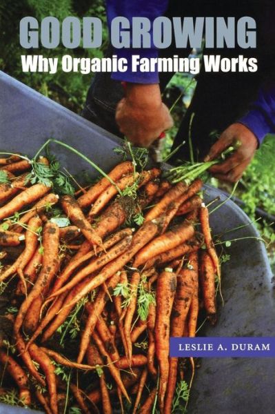 Cover for Leslie A. Duram · Good Growing: Why Organic Farming Works - Our Sustainable Future (Paperback Book) (2005)