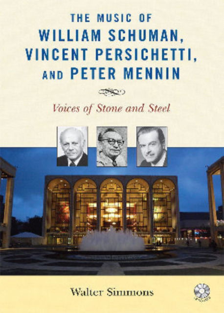 Cover for Walter Simmons · The Music of William Schuman, Vincent Persichetti, and Peter Mennin: Voices of Stone and Steel - Modern Traditionalist Classical Music (Book) (2010)