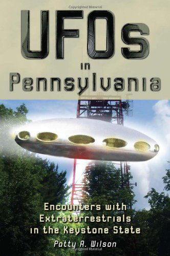 UFOs in Pennsylvania: Encounters with Extraterrestrials in the Keystone State - Patty A. Wilson - Books - Stackpole Books - 9780811706483 - January 31, 2011