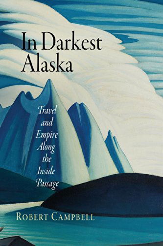 Cover for Robert Campbell · In Darkest Alaska: Travel and Empire Along the Inside Passage - Nature and Culture in America (Paperback Book) (2008)