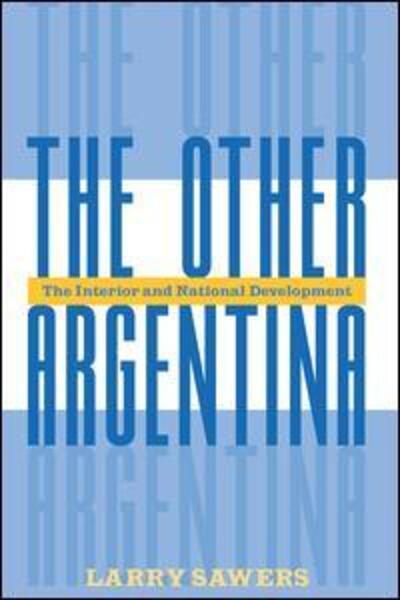 The Other Argentina: The Interior And National Development - Larry Sawers - Books - Taylor & Francis Inc - 9780813335483 - July 31, 1998