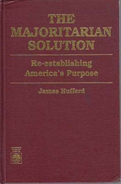 Cover for James Hufferd · The Majoritarian Solution: Re-establishing America's Purpose (Inbunden Bok) (1990)