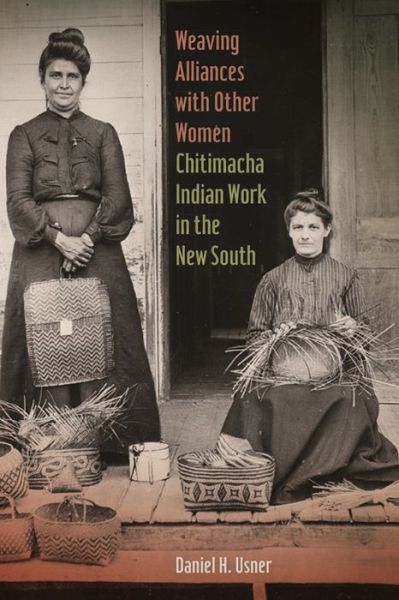 Cover for Daniel H. Usner · Weaving Alliances with Other Women: Chitimacha Indian Work in the New South - Mercer University Lamar Memorial Lectures (Hardcover Book) (2015)