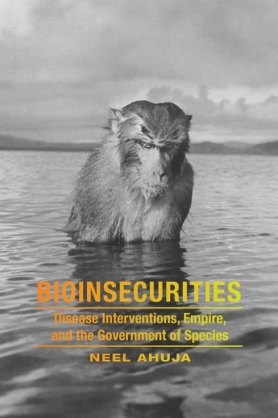 Cover for Neel Ahuja · Bioinsecurities: Disease Interventions, Empire, and the Government of Species - ANIMA: Critical Race Studies Otherwise (Hardcover bog) (2016)