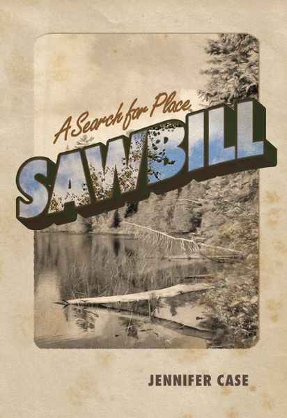 Cover for Jennifer Case · Sawbill: A Search for Place (Paperback Book) (2018)