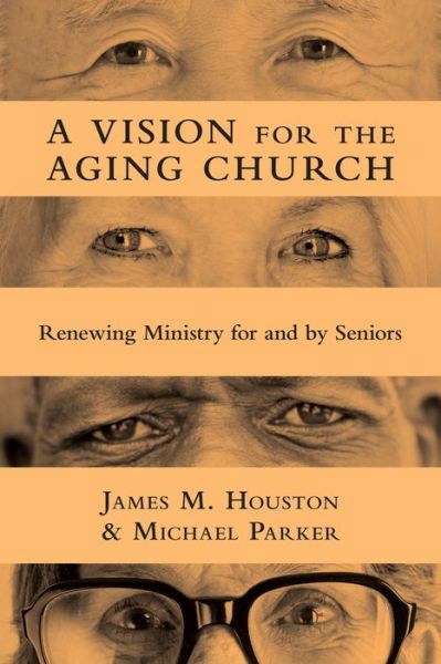 A Vision for the Aging Church – Renewing Ministry for and by Seniors - James M. Houston - Books - InterVarsity Press - 9780830839483 - October 10, 2011