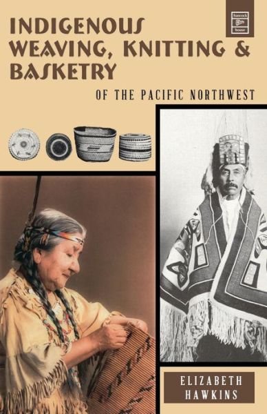 Cover for Elizabeth Hawkins · Indigenous Weaving, Knitting and Basketry: of the Pacific Northwest (Pocketbok) (2018)