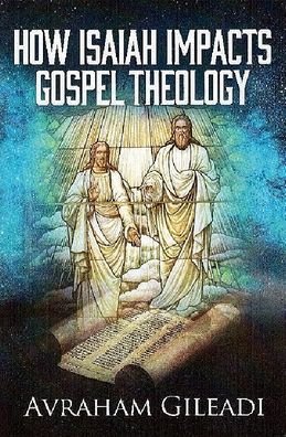 Cover for Avraham Gileadi · How Isaiah Impacts Gospel Theology (Pocketbok) (2020)