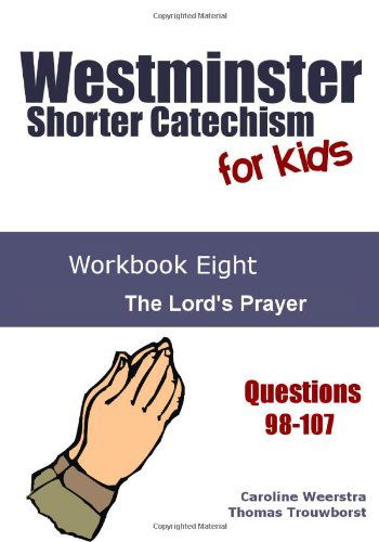 Westminster Shorter Catechism for Kids: Workbook Eight:  the Lord's Prayer (Volume 8) - Thomas Trouwborst - Książki - Common Life Press - 9780985717483 - 10 marca 2014