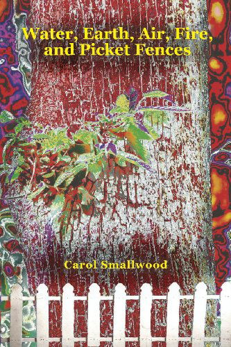 Cover for Carol Smallwood · Water, Earth, Air, Fire, and Picket Fences (Paperback Book) (2014)