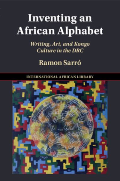 Cover for Sarro, Ramon (University of Oxford) · Inventing an African Alphabet: Writing, Art, and Kongo Culture in the DRC - The International African Library (Paperback Book) (2024)