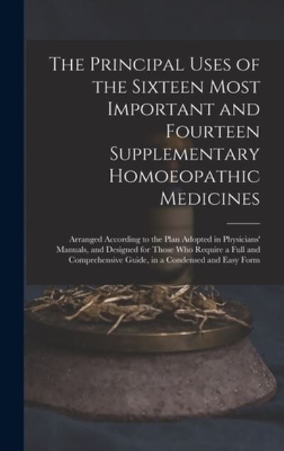 Cover for Anonymous · The Principal Uses of the Sixteen Most Important and Fourteen Supplementary Homoeopathic Medicines (Hardcover Book) (2021)