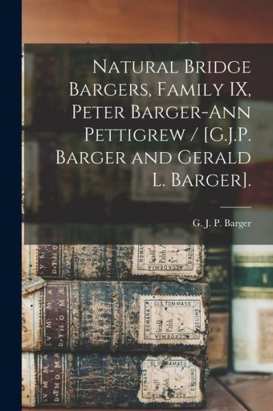 Cover for G J P (Gervase James Patte Barger · Natural Bridge Bargers, Family IX, Peter Barger-Ann Pettigrew / [G.J.P. Barger and Gerald L. Barger]. (Pocketbok) (2021)
