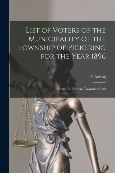 Cover for Pickering (Ont Township) · List of Voters of the Municipality of the Township of Pickering for the Year 1896 [microform]: Donald R. Beaton, Township Clerk (Paperback Bog) (2021)