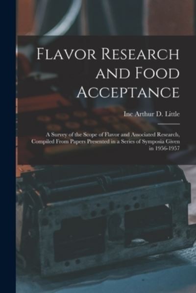 Cover for Inc Arthur D Little · Flavor Research and Food Acceptance; a Survey of the Scope of Flavor and Associated Research, Compiled From Papers Presented in a Series of Symposia Given in 1956-1957 (Paperback Book) (2021)