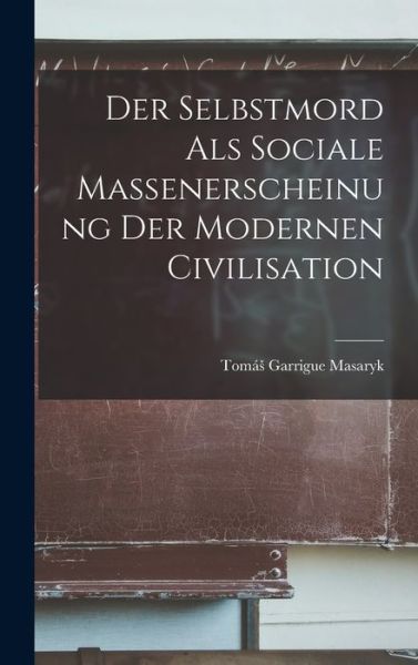 Cover for Tomás Garrigue Masaryk · Selbstmord Als Sociale Massenerscheinung der Modernen Civilisation (Book) (2022)