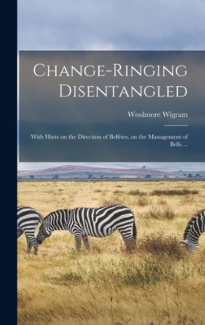 Cover for Woolmore Wigram · Change-Ringing Disentangled (Book) (2022)