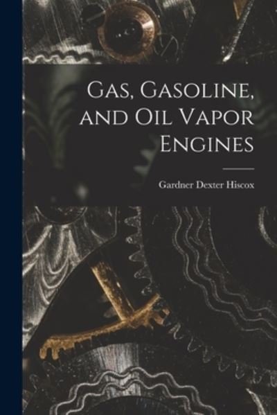 Gas, Gasoline, and Oil Vapor Engines - Hiscox Gardner Dexter - Books - Creative Media Partners, LLC - 9781016780483 - October 27, 2022